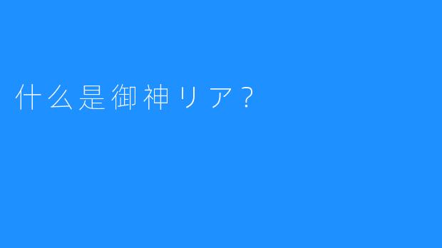 什么是御神リア?