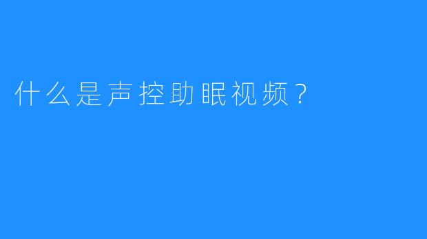 什么是声控助眠视频?