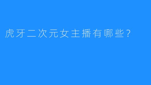虎牙二次元女主播有哪些?