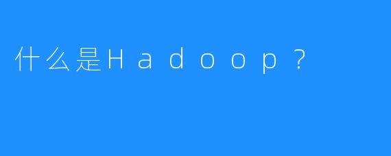 什么是Hadoop？