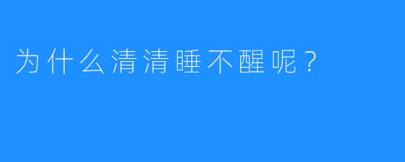 为什么清清睡不醒呢?