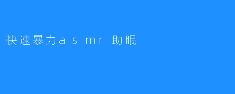 快速暴力asmr助眠