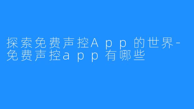 探索免费声控App的世界-免费声控app有哪些