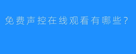 免费声控在线观看有哪些?
