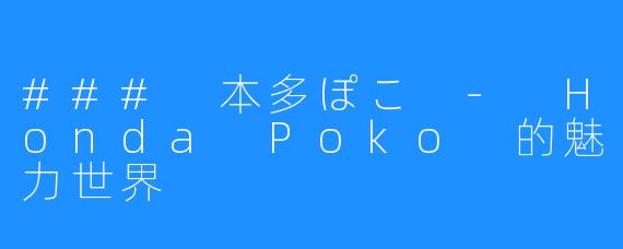 ### 本多ぽこ - Honda Poko 的魅力世界