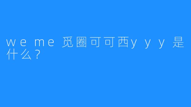 weme觅圈可可西yyy是什么?