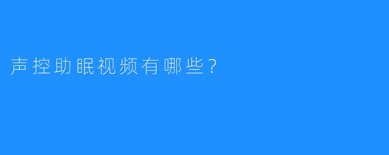 声控助眠视频有哪些？