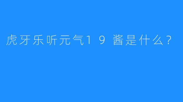 虎牙乐听元气19酱是什么?