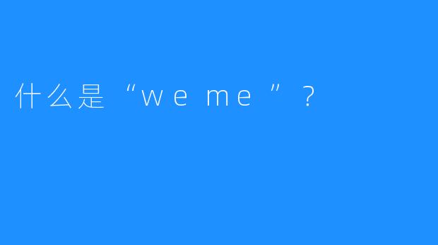 什么是“weme”?