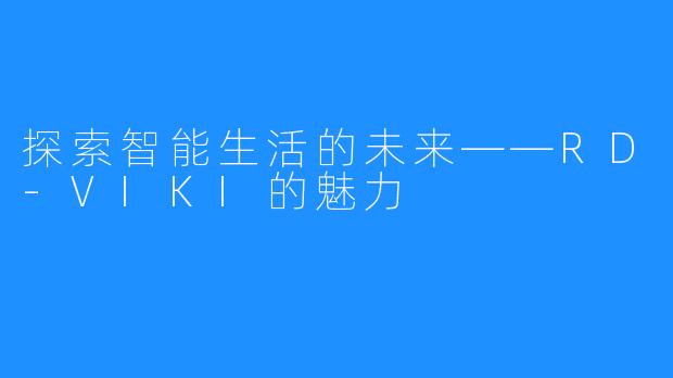 探索智能生活的未来——RD-VIKI的魅力
