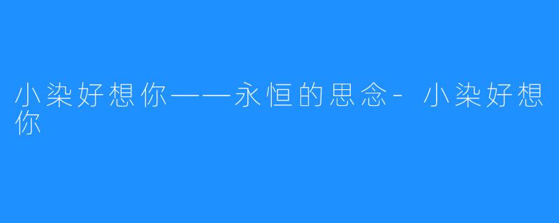 小染好想你——永恒的思念-小染好想你