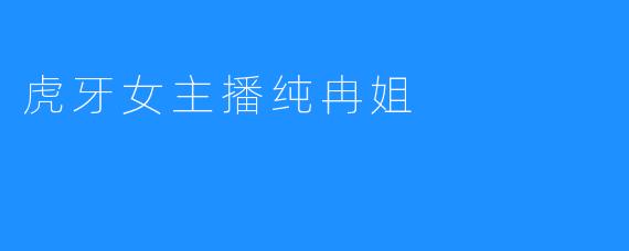 虎牙女主播纯冉姐