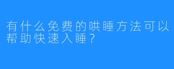 有什么免费的哄睡方法可以帮助快速入睡?