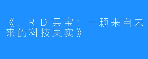 《.RD果宝:一颗来自未来的科技果实》