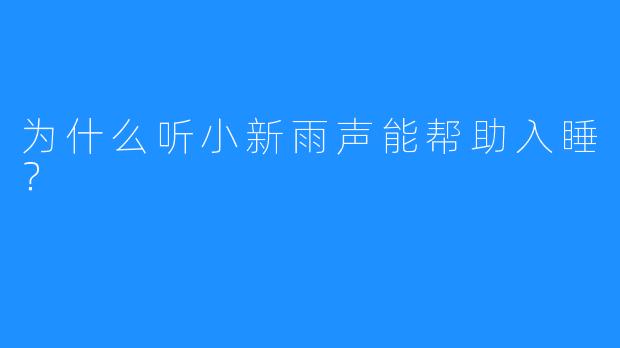 为什么听小新雨声能帮助入睡?
