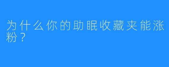 为什么你的助眠收藏夹能涨粉？